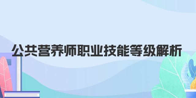 公共营养师职业技能等级解析