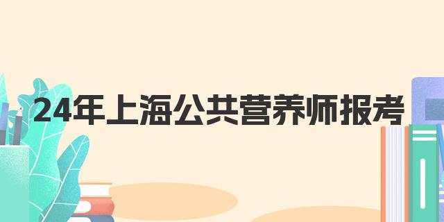 24年12月上海市公共营养师报考条件详解