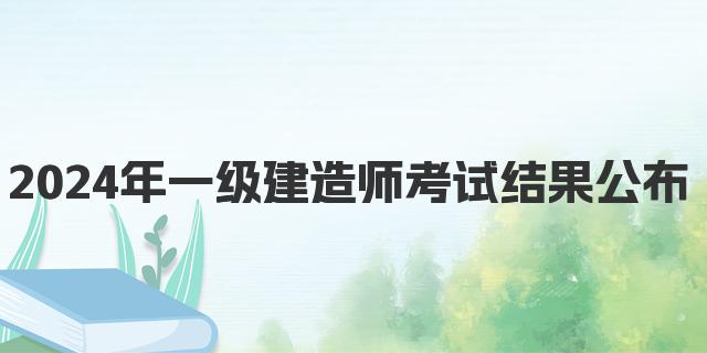 2024年一级建造师考试结果公布时间