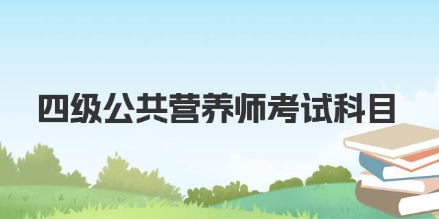 2024年12月四级公共营养师考试科目解析