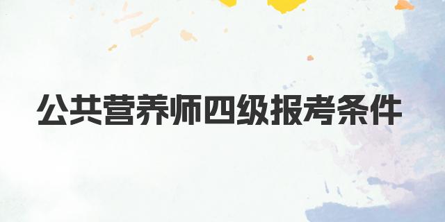 公共营养师四级报考条件详解